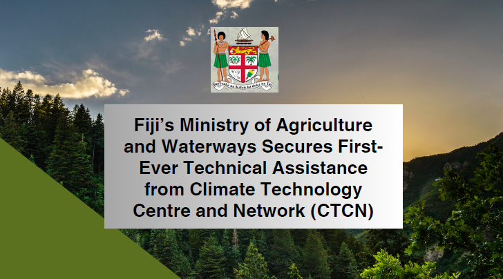 Fiji&rsquo;s Ministry of Agriculture and Waterways Secures First-Ever Technical Assistance from Climate Technology Centre and Network (CTCN)